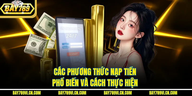 Các phương thức nạp tiền phổ biến và cách thực hiện