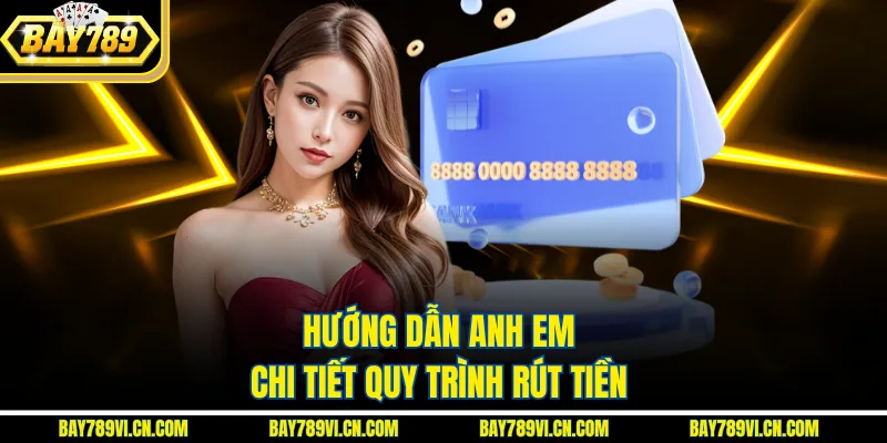 Hướng dẫn anh em chi tiết quy trình rút tiền