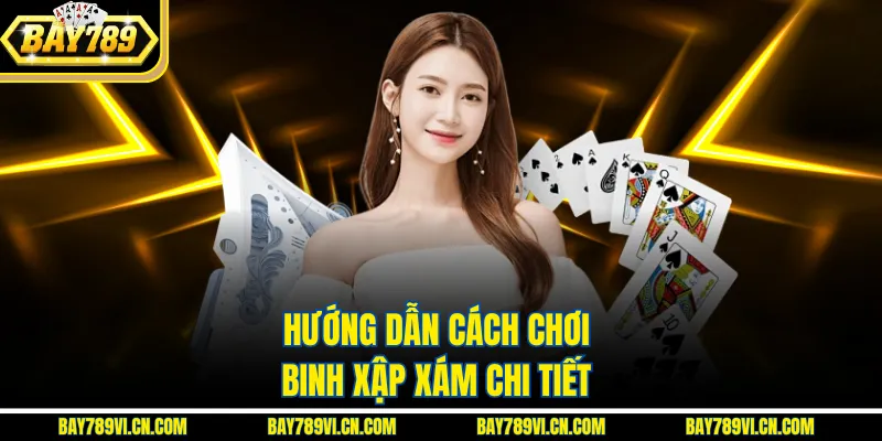 Hướng dẫn cách chơi binh xập xám chi tiết