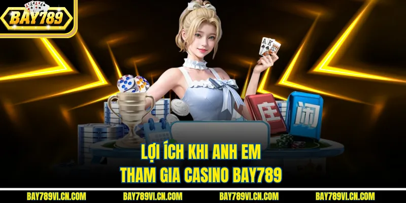 Lợi ích khi anh em tham gia casino Bay789