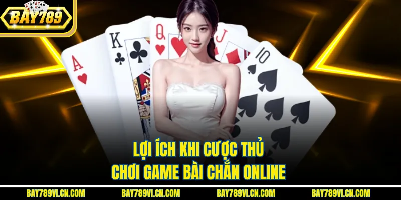 Lợi ích khi cược thủ chơi game bài chắn online