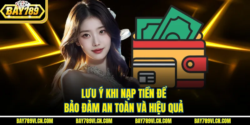 Lưu ý khi nạp tiền để bảo đảm an toàn và hiệu quả