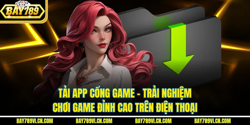 Tải App Cổng Game – Trải Nghiệm Chơi Game Đỉnh Cao Trên Điện Thoại