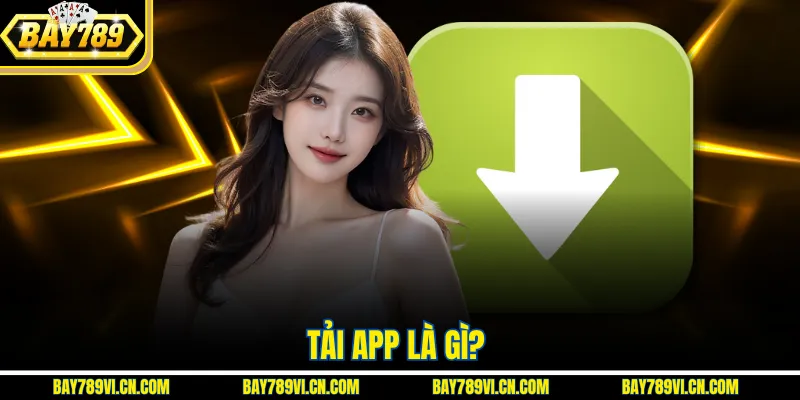 Tải app là gì?